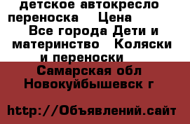 детское автокресло (переноска) › Цена ­ 1 500 - Все города Дети и материнство » Коляски и переноски   . Самарская обл.,Новокуйбышевск г.